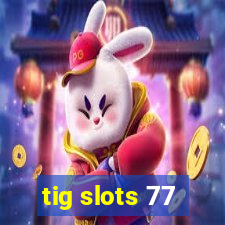 tig slots 77